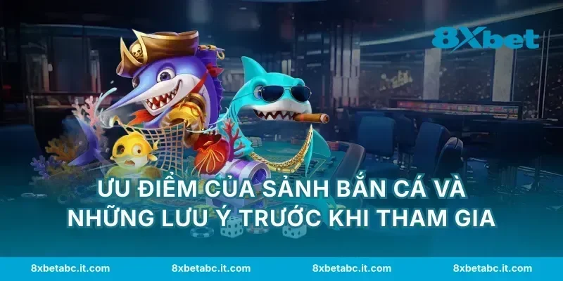 Ưu điểm của sảnh bắn cá và những lưu ý trước khi tham gia
