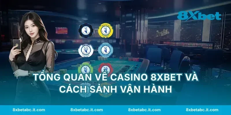 Tổng quan về casino 8XBET và cách sảnh vận hành