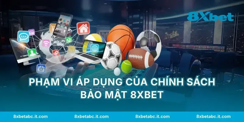 Phạm vi áp dụng của chính sách bảo mật 8XBET