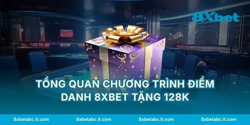 Tổng quan chương trình điểm danh 8XBET tặng 128K