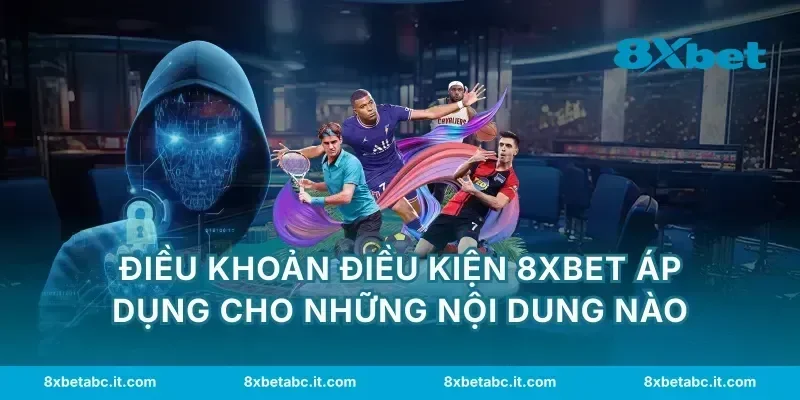 Điều khoản điều kiện 8XBET áp dụng cho những nội dung nào