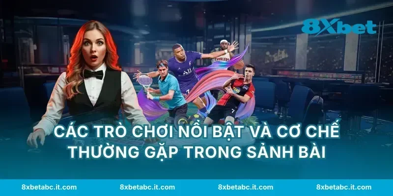 Các trò chơi nổi bật và cơ chế thường gặp trong sảnh bài