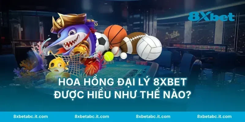 Hoa hồng đại lý 8XBET được hiểu như thế nào?