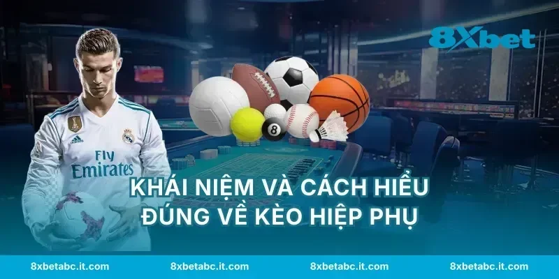 Khái niệm và cách hiểu đúng về kèo hiệp phụ