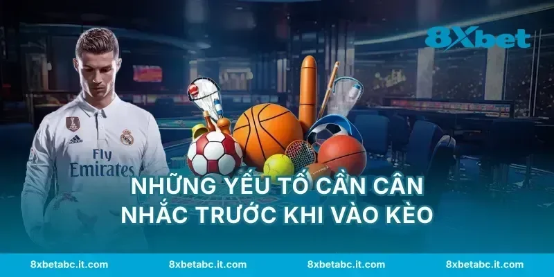 Những yếu tố cần cân nhắc trước khi vào kèo