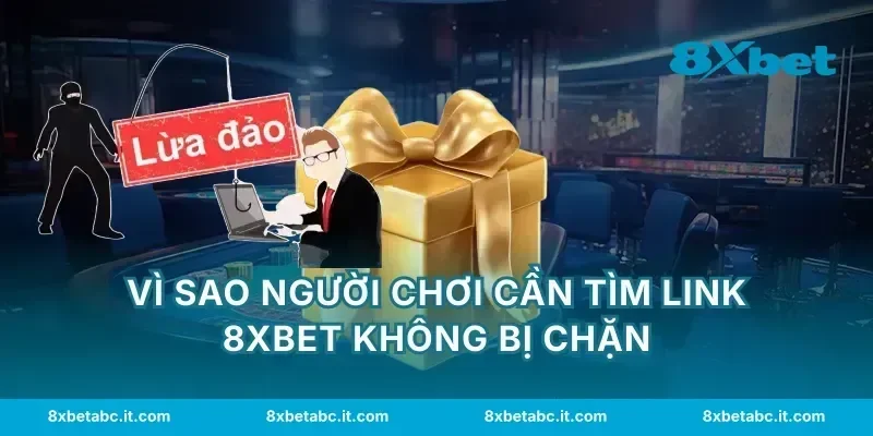Vì sao người chơi cần tìm link 8XBET không bị chặn
