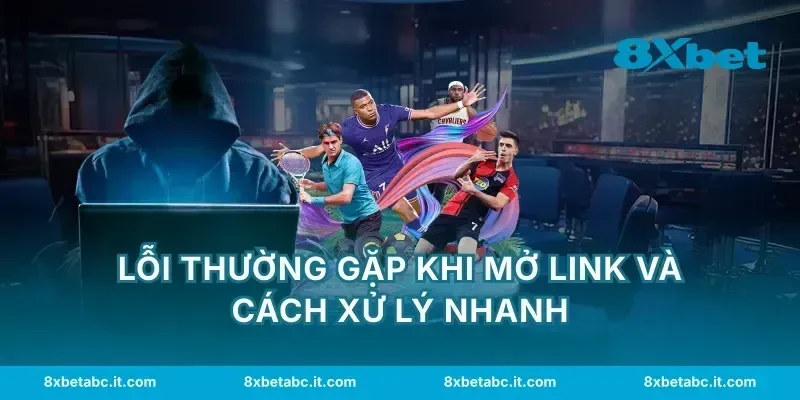 Lỗi thường gặp khi mở link và cách xử lý nhanh