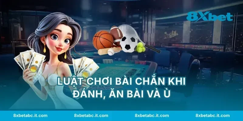 Luật chơi bài chắn khi đánh, ăn bài và ù