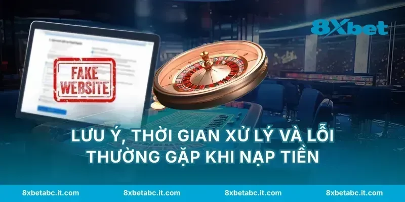 Lưu ý, thời gian xử lý và lỗi thường gặp khi nạp tiền