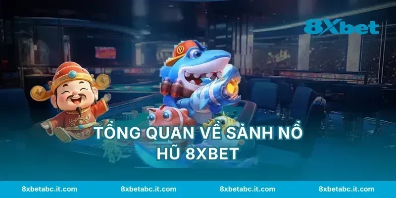 Tổng quan về sảnh nổ hũ 8XBET