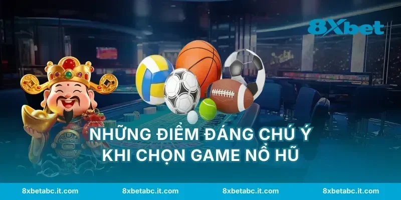 Những điểm đáng chú ý khi chọn game nổ hũ