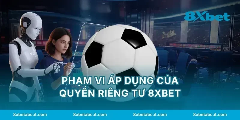 Phạm vi áp dụng của quyền riêng tư 8XBET
