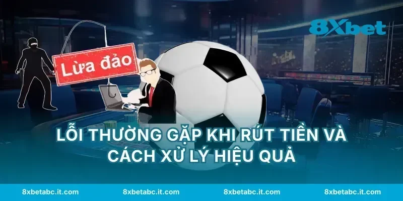 Lỗi thường gặp khi rút tiền và cách xử lý hiệu quả