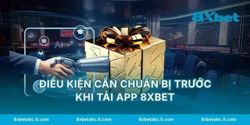 Điều kiện cần chuẩn bị trước khi tải app 8XBET